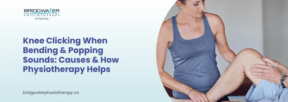 Knee Clicking When Bending & Popping Sounds: Causes & How Physiotherapy Helps